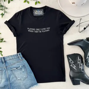 Players Only Love You When They’re Playing Tee - Black
