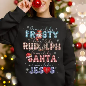 Sandjest Dance Like Frosty Shine Like Rudolph Give Like Santa Love Like Jesus Sweatshirt, Merry Christmas, Religious Christmas Gift, Christmas Family